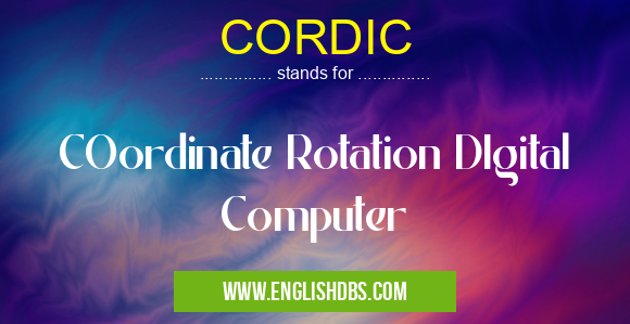 CORDIC means COordinate Rotation DIgital Computer CORDIC
