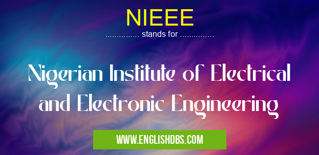 NIEEE means Nigerian Institute of Electrical and Electronic Engineering NIEEE