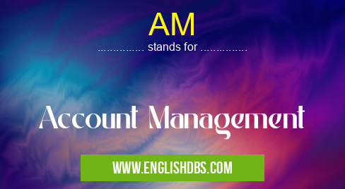 AM means Account Management AM