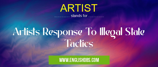 ARTIST means Artists Response To Illegal State Tactics ARTIST