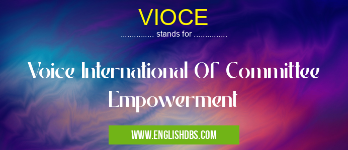 VIOCE means Voice International Of Committee Empowerment VIOCE