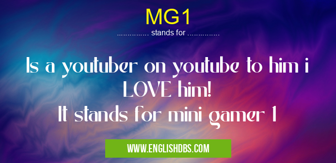 MG1 means Is a youtuber on youtube to him i LOVE him!
It stands for mini gamer 1 MG1
