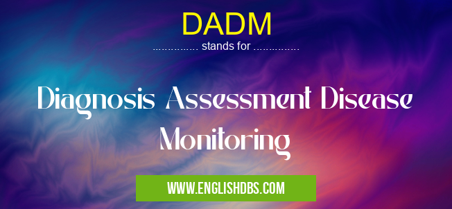 DADM means Diagnosis Assessment Disease Monitoring DADM