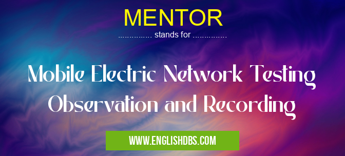 MENTOR means Mobile Electric Network Testing Observation and Recording MENTOR
