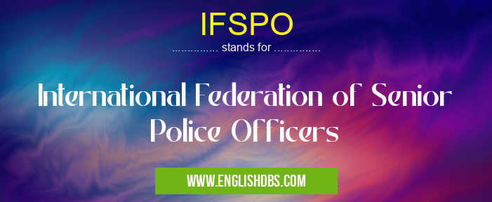 IFSPO means International Federation of Senior Police Officers IFSPO
