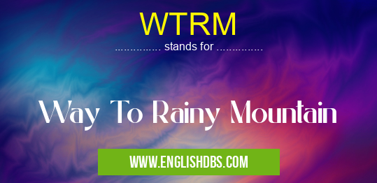 WTRM means Way To Rainy Mountain WTRM