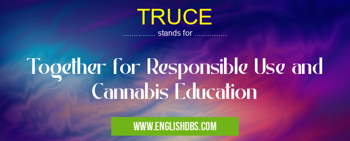 TRUCE means Together for Responsible Use and Cannabis Education TRUCE