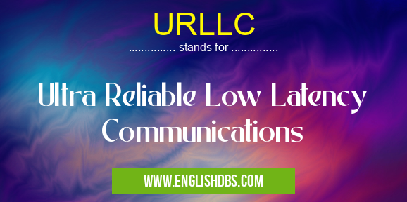 URLLC means Ultra Reliable Low Latency Communications URLLC