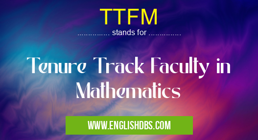 TTFM means Tenure Track Faculty in Mathematics TTFM