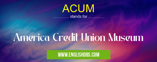 ACUM means America Credit Union Museum ACUM