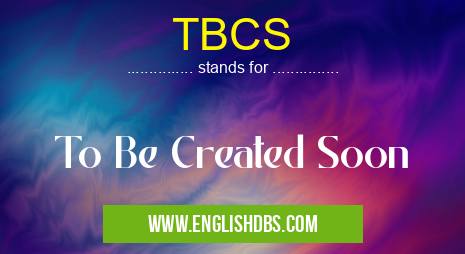 TBCS means To Be Created Soon TBCS