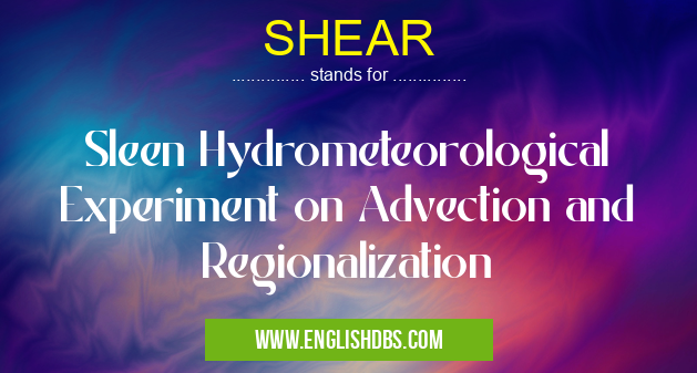 SHEAR means Sleen Hydrometeorological Experiment on Advection and Regionalization SHEAR