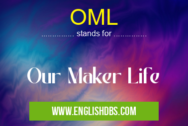 OML means Our Maker Life OML