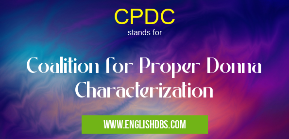 CPDC means Coalition for Proper Donna Characterization CPDC