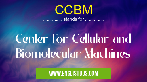 CCBM means Center for Cellular and Biomolecular Machines CCBM