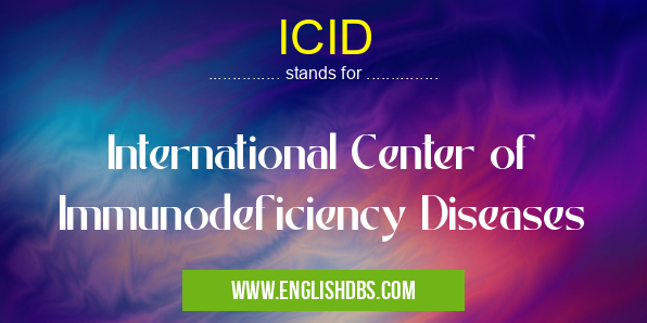 ICID means International Center of Immunodeficiency Diseases ICID