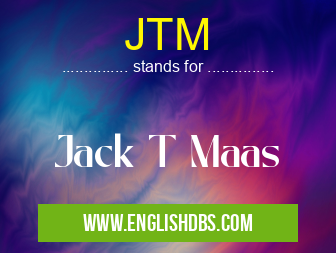 JTM means Jack T Maas JTM