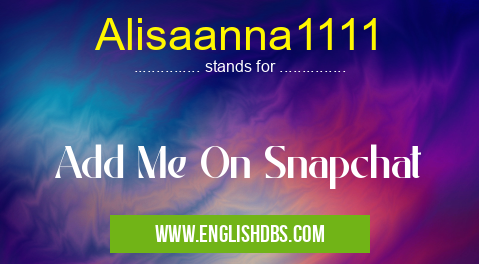 Alisaanna1111 means Add Me On Snapchat Alisaanna1111