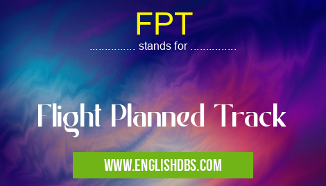 FPT means Flight Planned Track FPT
