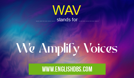WAV means We Amplify Voices WAV