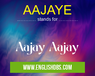 AAJAYE means Aajay Aajay AAJAYE