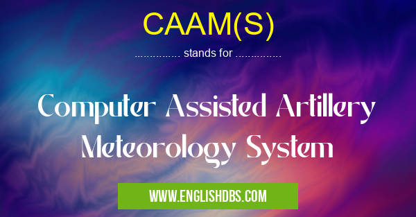 CAAM(S) means Computer Assisted Artillery Meteorology System CAAM(S)