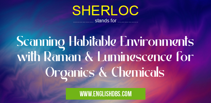 SHERLOC means Scanning Habitable Environments with Raman & Luminescence for Organics & Chemicals SHERLOC