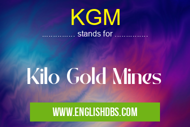KGM means Kilo Gold Mines KGM