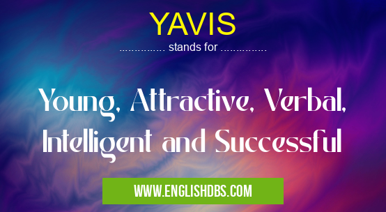 YAVIS means Young, Attractive, Verbal, Intelligent and Successful YAVIS