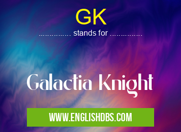 GK means Galactia Knight GK