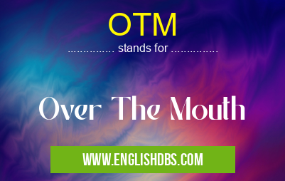 OTM means Over The Mouth OTM