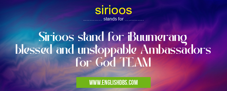 sirioos means Sirioos stand for iBuumerang blessed and unstoppable Ambassadors for God TEAM sirioos