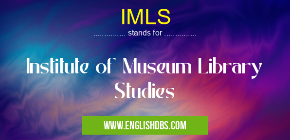 IMLS means Institute of Museum Library Studies IMLS