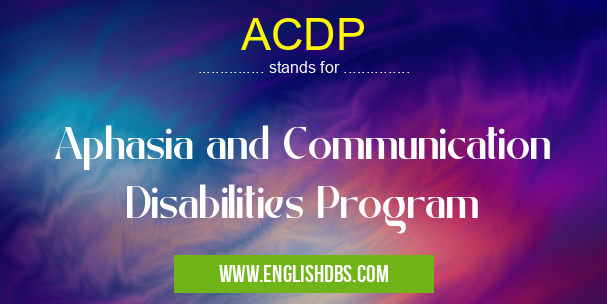 ACDP means Aphasia and Communication Disabilities Program ACDP