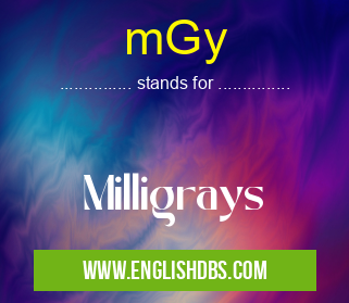 mGy means Milligrays mGy