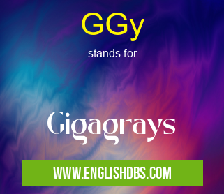 GGy means Gigagrays GGy