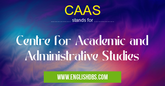 CAAS means Centre for Academic and Administrative Studies CAAS