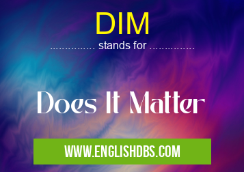 DIM means Does It Matter DIM