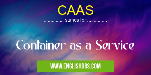 CAAS means Container as a Service CAAS