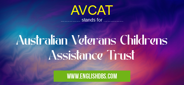 AVCAT means Australian Veterans Childrens Assistance Trust AVCAT