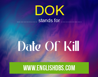 DOK means Date Of Kill DOK