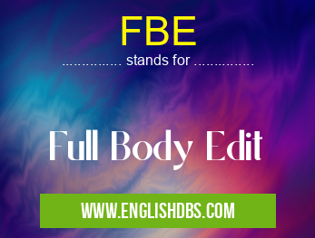 FBE means Full Body Edit FBE