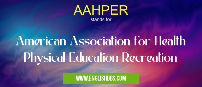 AAHPER means American Association for Health Physical Education Recreation AAHPER
