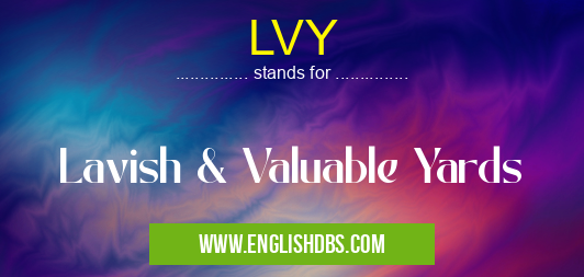 LVY means Lavish & Valuable Yards LVY