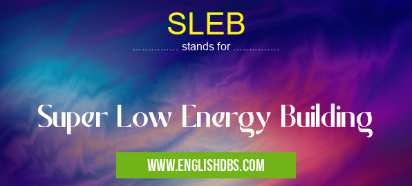 SLEB means Super Low Energy Building SLEB