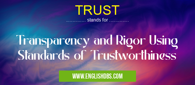 TRUST means Transparency and Rigor Using Standards of Trustworthiness TRUST