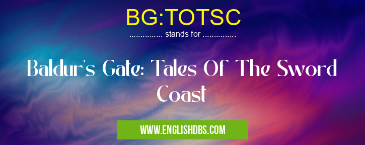 BG:TOTSC means Baldur's Gate: Tales Of The Sword Coast BG:TOTSC