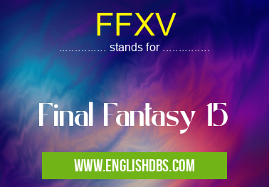 FFXV means Final Fantasy 15 FFXV