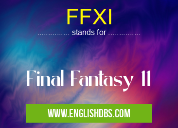 FFXI means Final Fantasy 11 FFXI