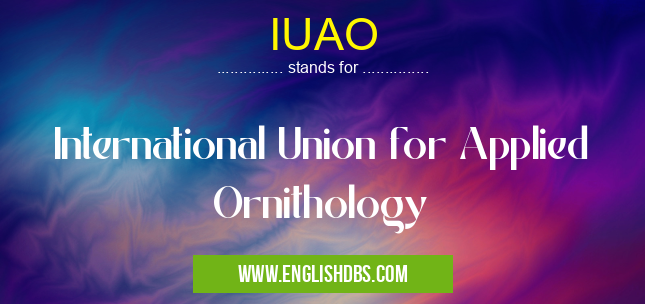 IUAO means International Union for Applied Ornithology IUAO